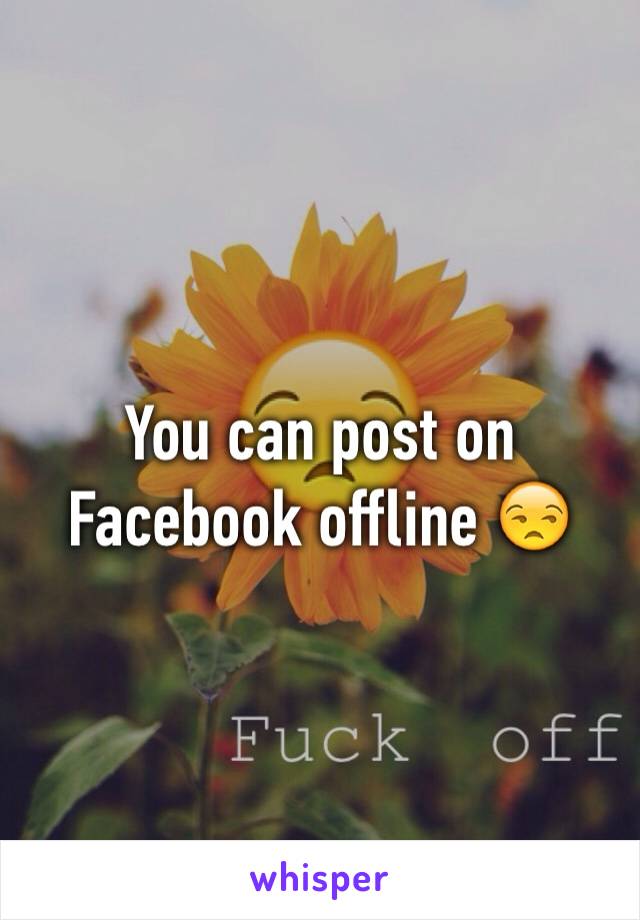 You can post on Facebook offline 😒
