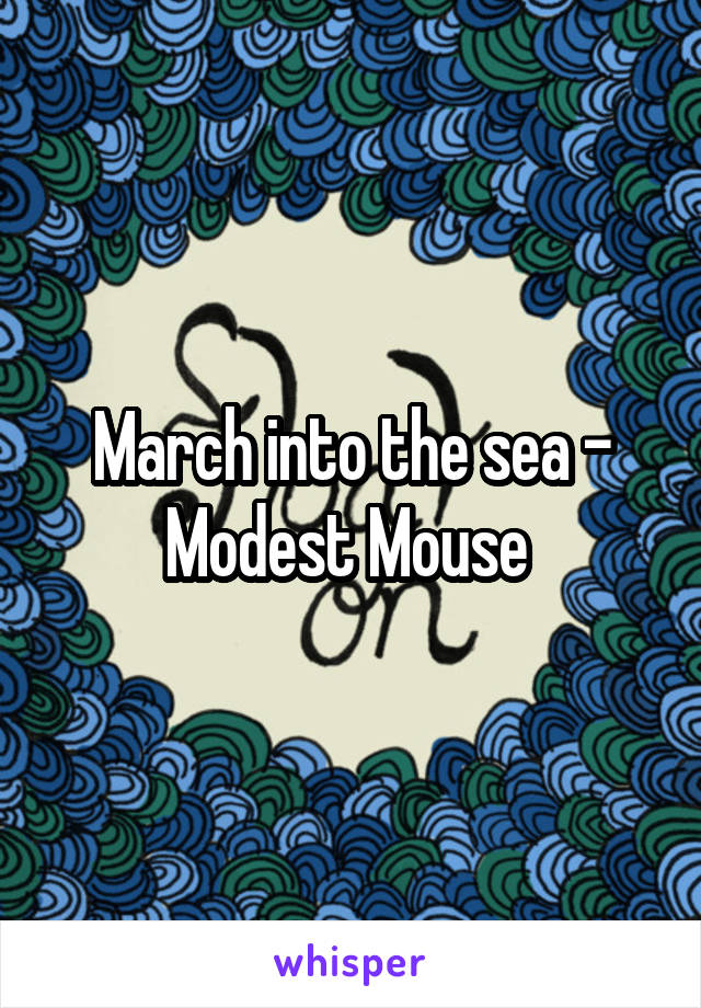March into the sea - Modest Mouse 
