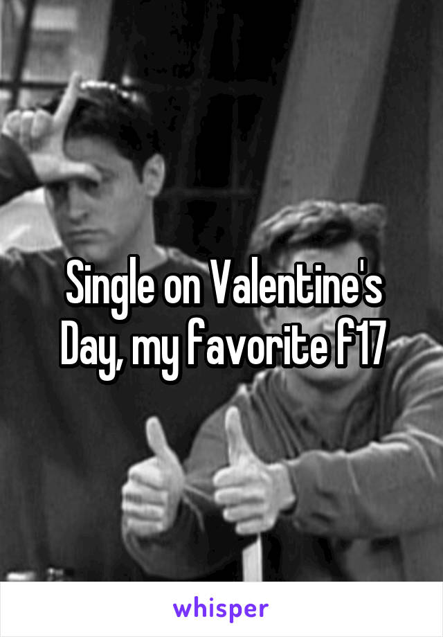 Single on Valentine's Day, my favorite f17