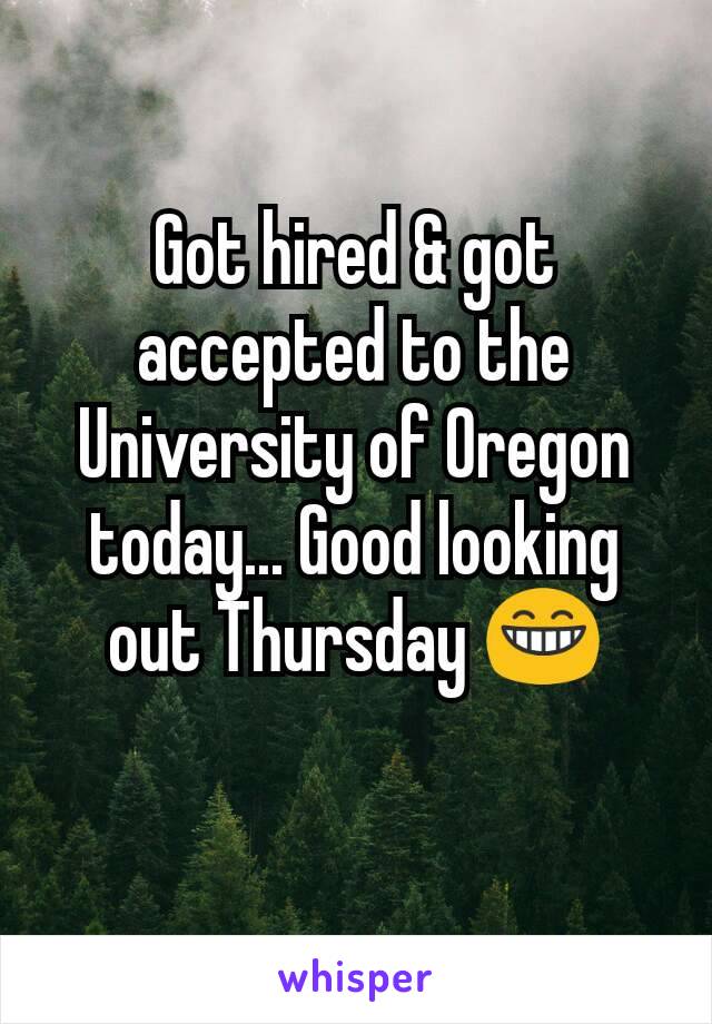 Got hired & got accepted to the University of Oregon today... Good looking out Thursday 😁