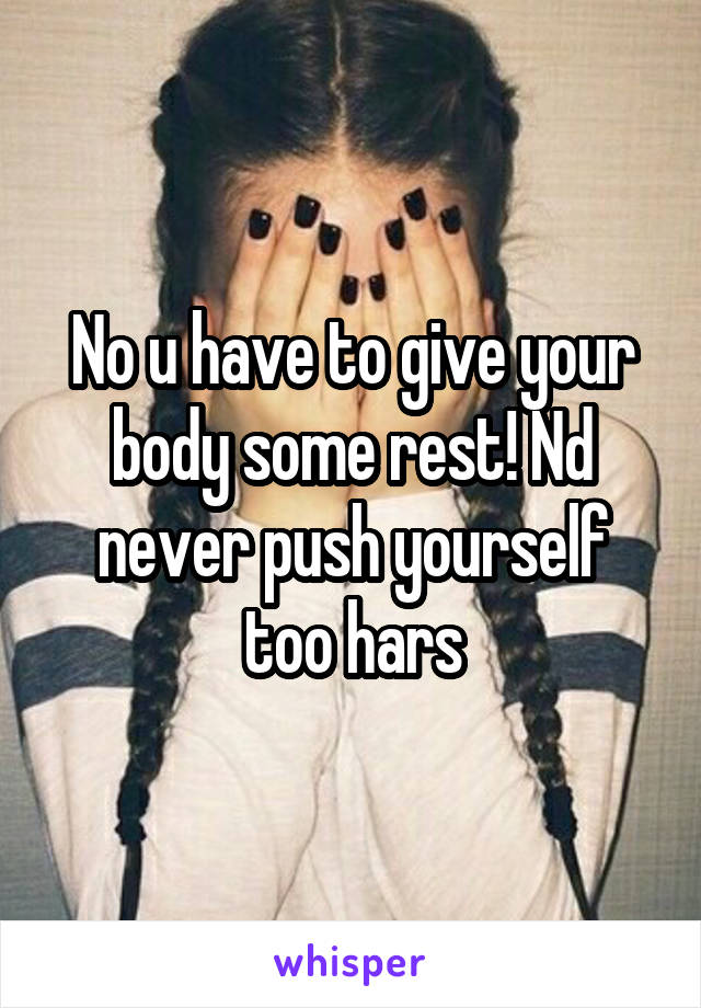 No u have to give your body some rest! Nd never push yourself too hars