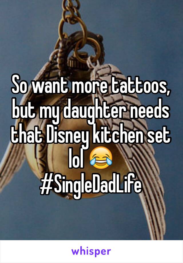 So want more tattoos, but my daughter needs that Disney kitchen set lol 😂
#SingleDadLife