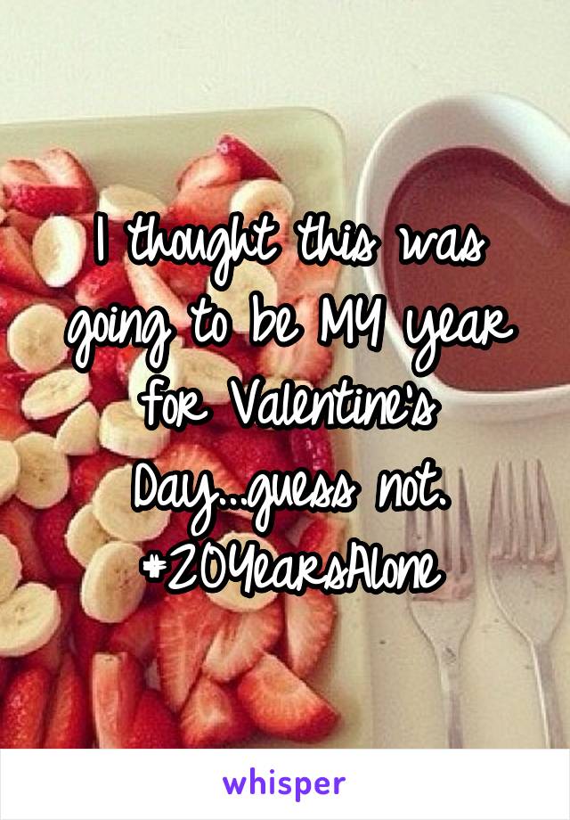 I thought this was going to be MY year for Valentine's Day...guess not.
#20YearsAlone