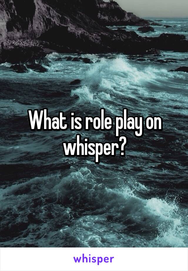 What is role play on whisper?
