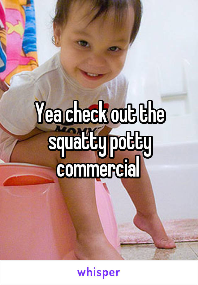 Yea check out the squatty potty commercial 