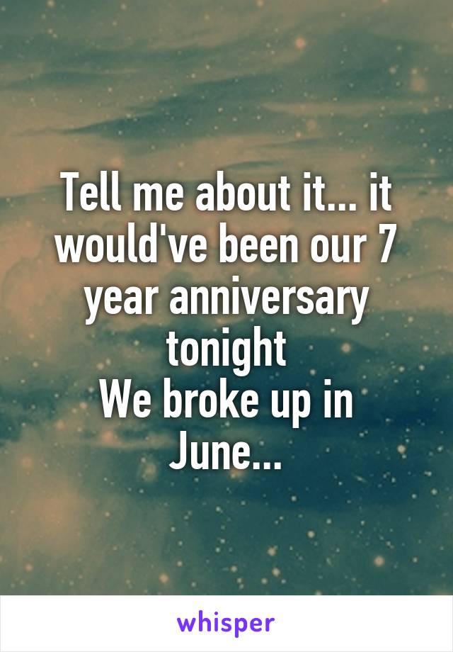 Tell me about it... it would've been our 7 year anniversary tonight
We broke up in June...