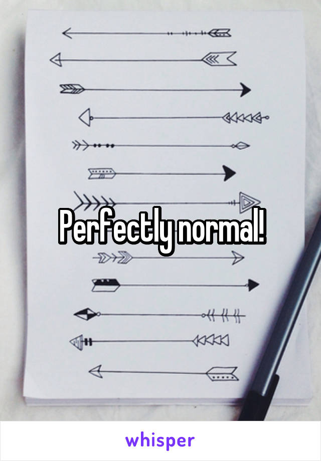 Perfectly normal!