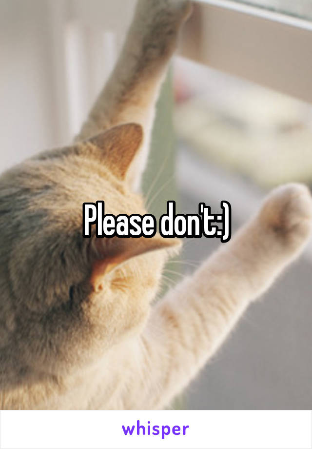 Please don't:)
