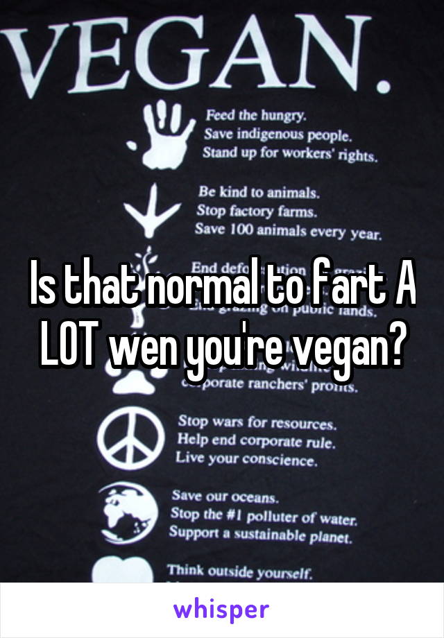 Is that normal to fart A LOT wen you're vegan?
