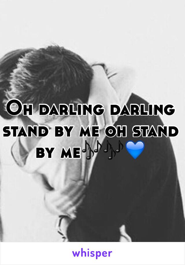 Oh darling darling stand by me oh stand by me🎶🎶💙