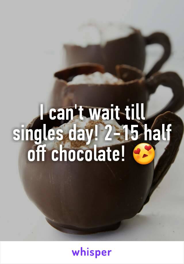 I can't wait till singles day! 2-15 half off chocolate! 😍