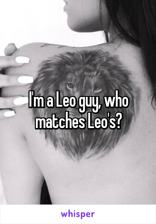 I'm a Leo guy, who matches Leo's?