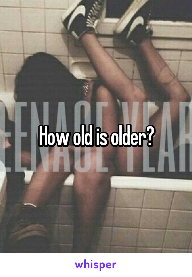 How old is older?