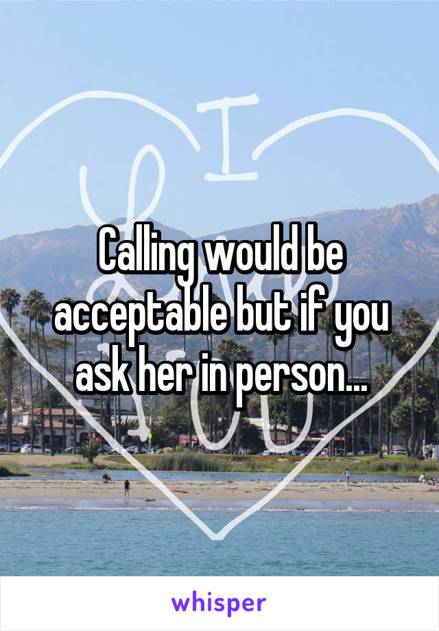 Calling would be acceptable but if you ask her in person...