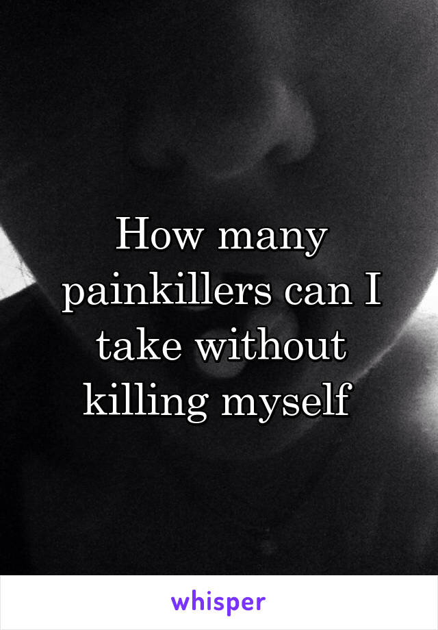 How many painkillers can I take without killing myself 