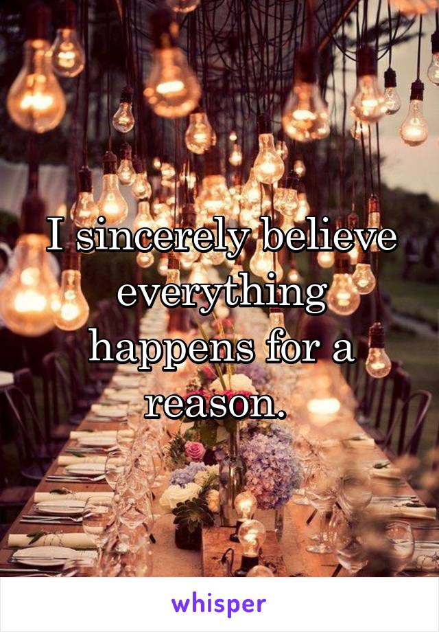 I sincerely believe everything happens for a reason. 