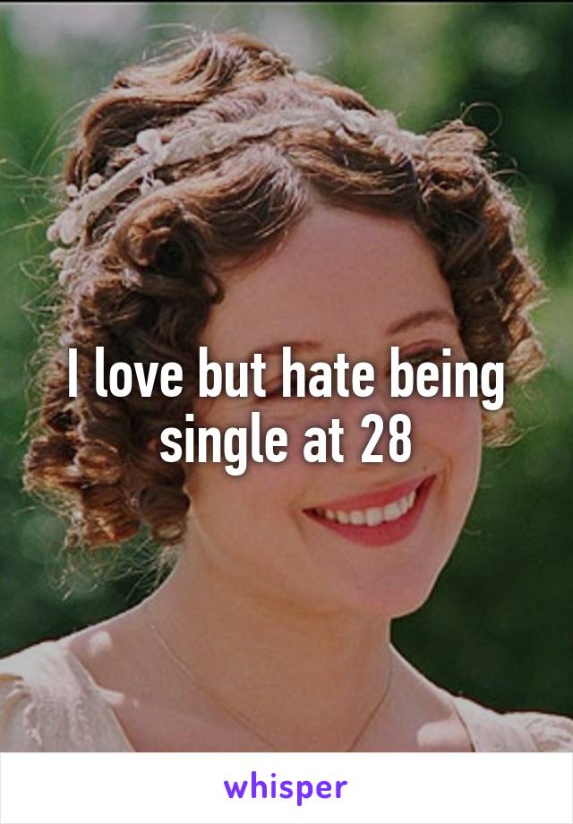 I love but hate being single at 28