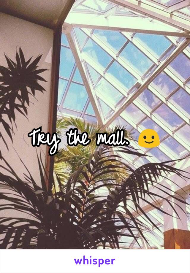 Try the mall. 😃