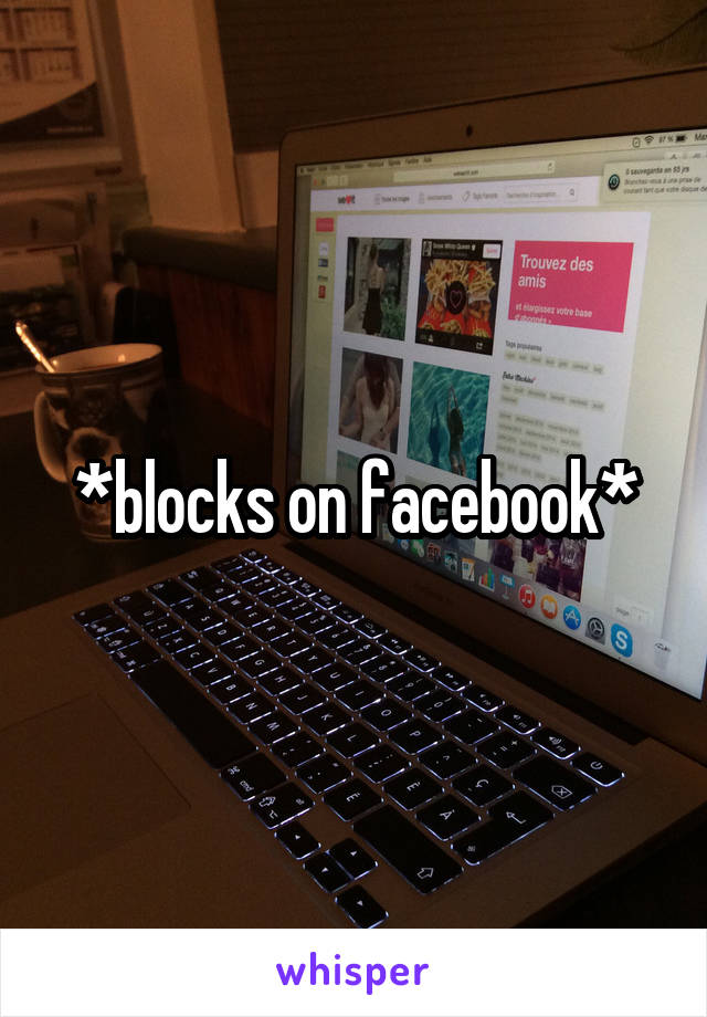 *blocks on facebook*