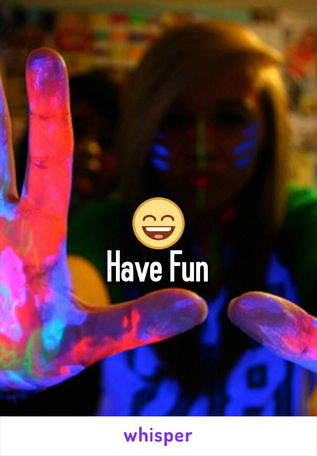 😄
Have Fun