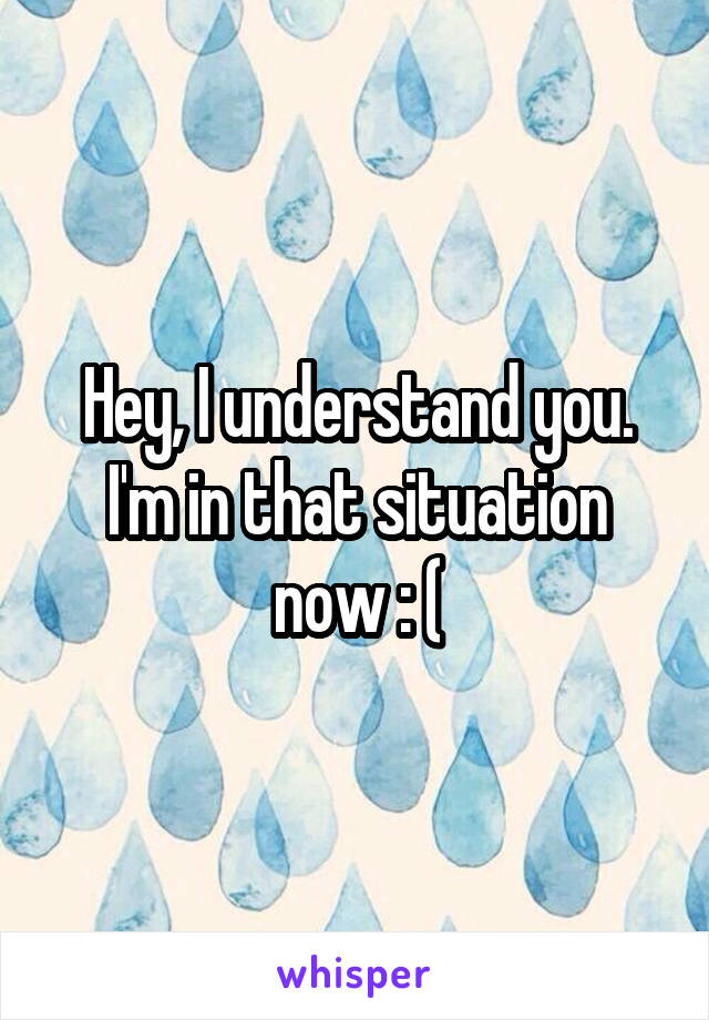 Hey, I understand you. I'm in that situation now : (