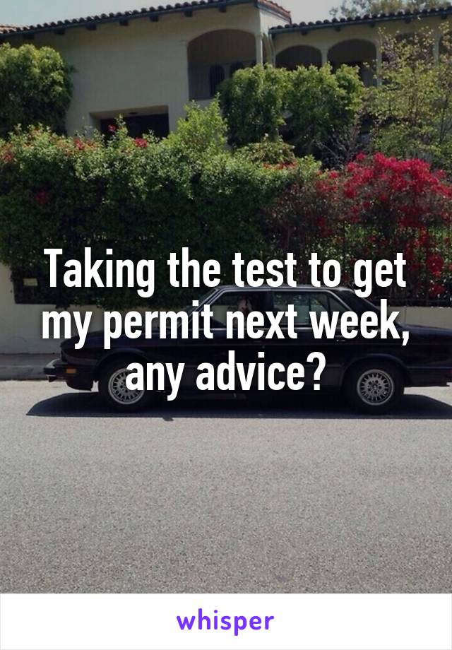 Taking the test to get my permit next week, any advice?
