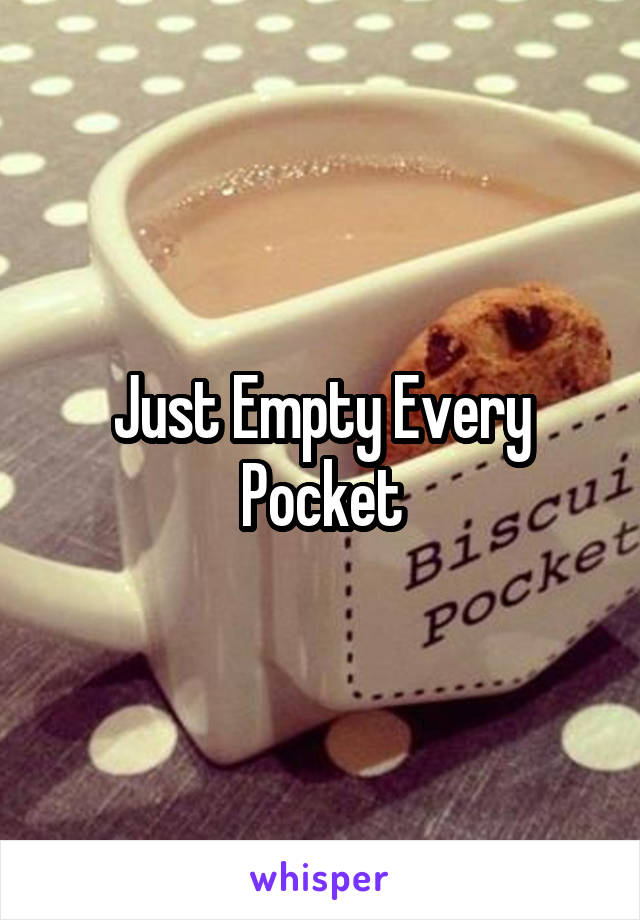 Just Empty Every Pocket