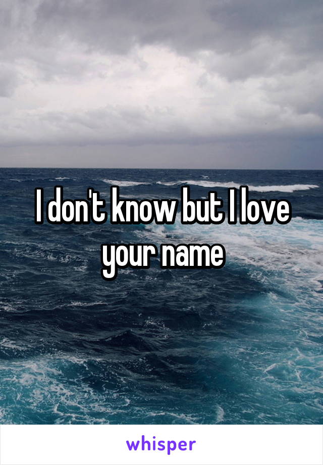 I don't know but I love your name