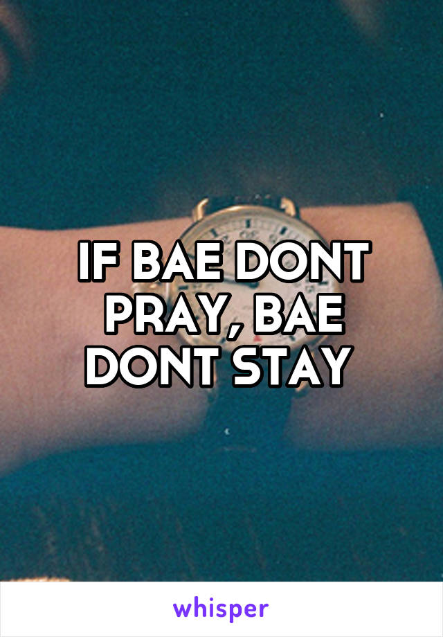 IF BAE DONT PRAY, BAE DONT STAY 
