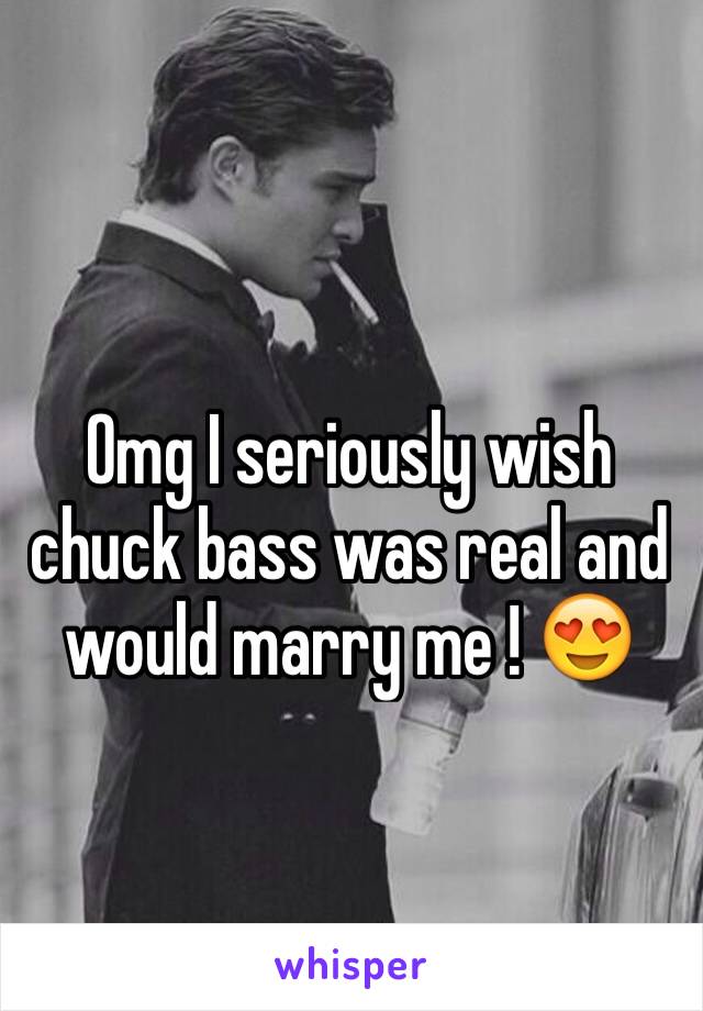 Omg I seriously wish chuck bass was real and would marry me ! 😍