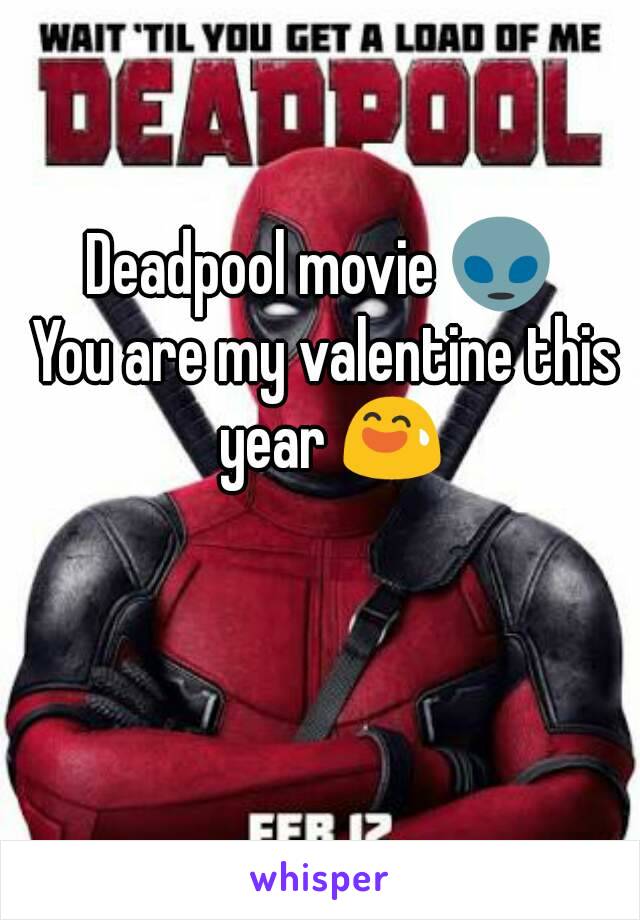 Deadpool movie 👽 
You are my valentine this year 😅