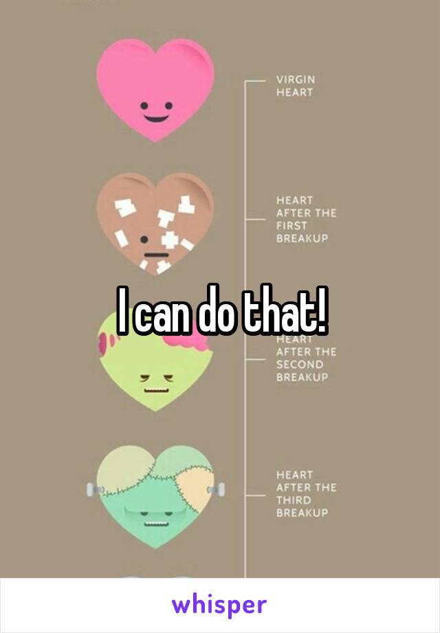 I can do that!