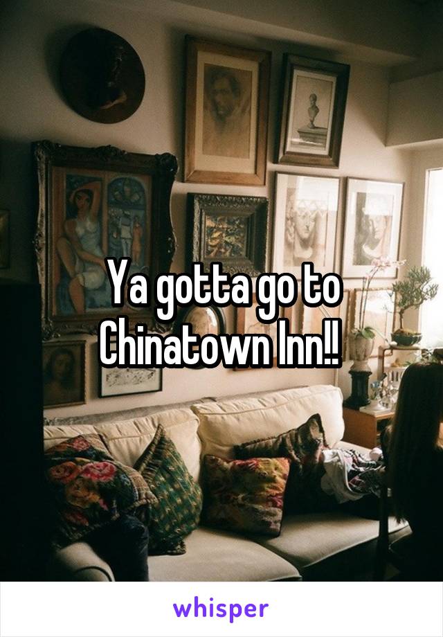 Ya gotta go to Chinatown Inn!! 