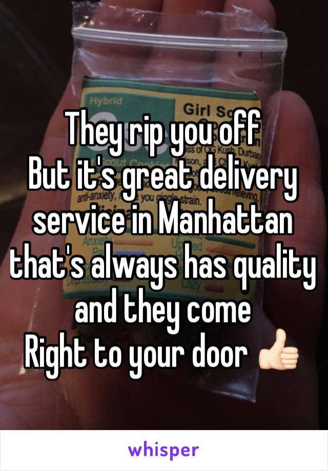 They rip you off
But it's great delivery service in Manhattan that's always has quality and they come
Right to your door 👍🏻