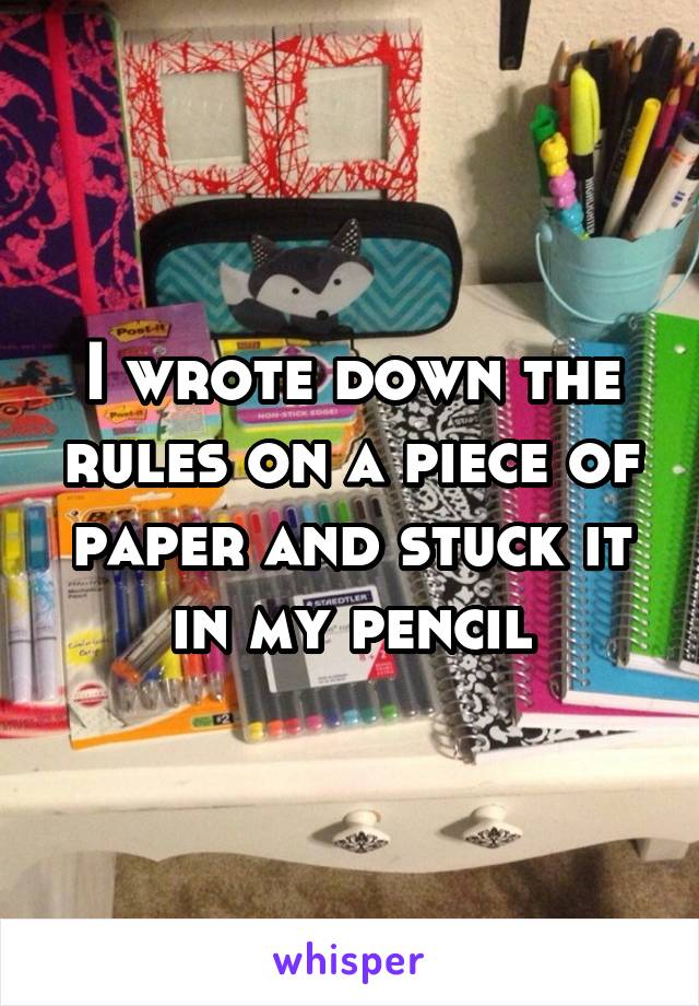 I wrote down the rules on a piece of paper and stuck it in my pencil