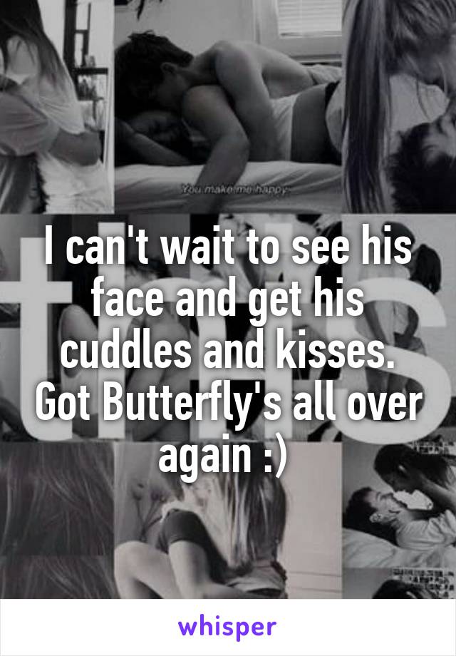 
I can't wait to see his face and get his cuddles and kisses. Got Butterfly's all over again :) 