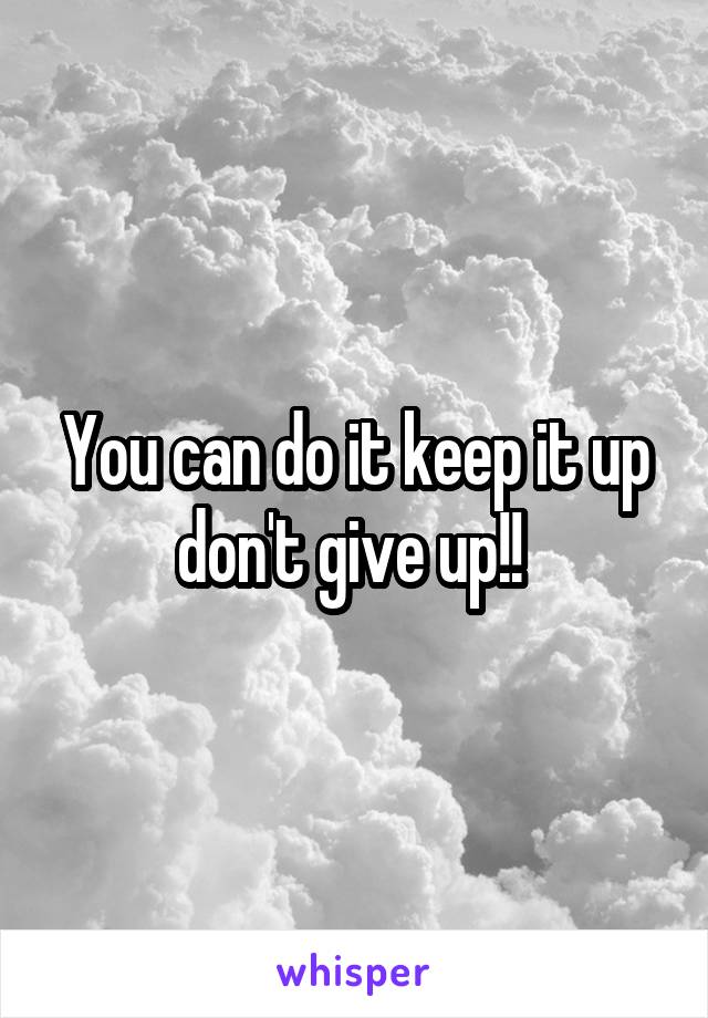 You can do it keep it up don't give up!! 
