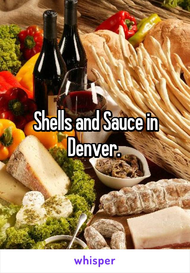 Shells and Sauce in Denver. 