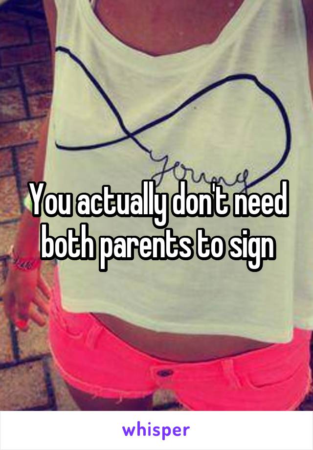 You actually don't need both parents to sign