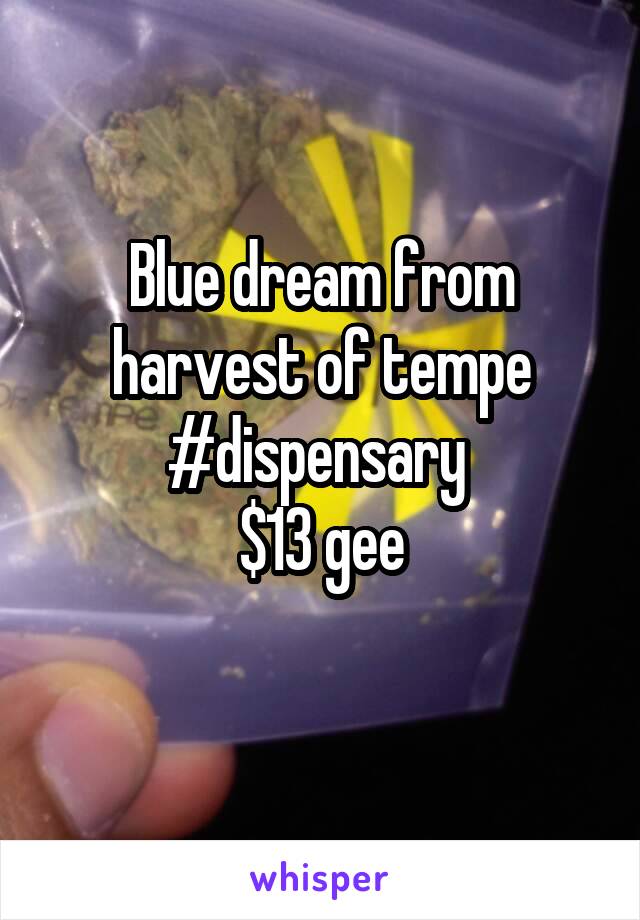 Blue dream from harvest of tempe #dispensary 
$13 gee

