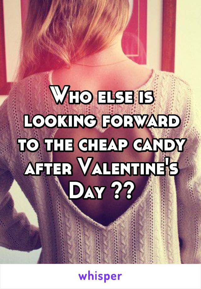 Who else is looking forward to the cheap candy after Valentine's Day 🙌🏻