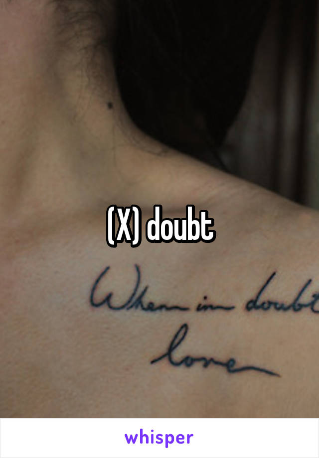 (X) doubt