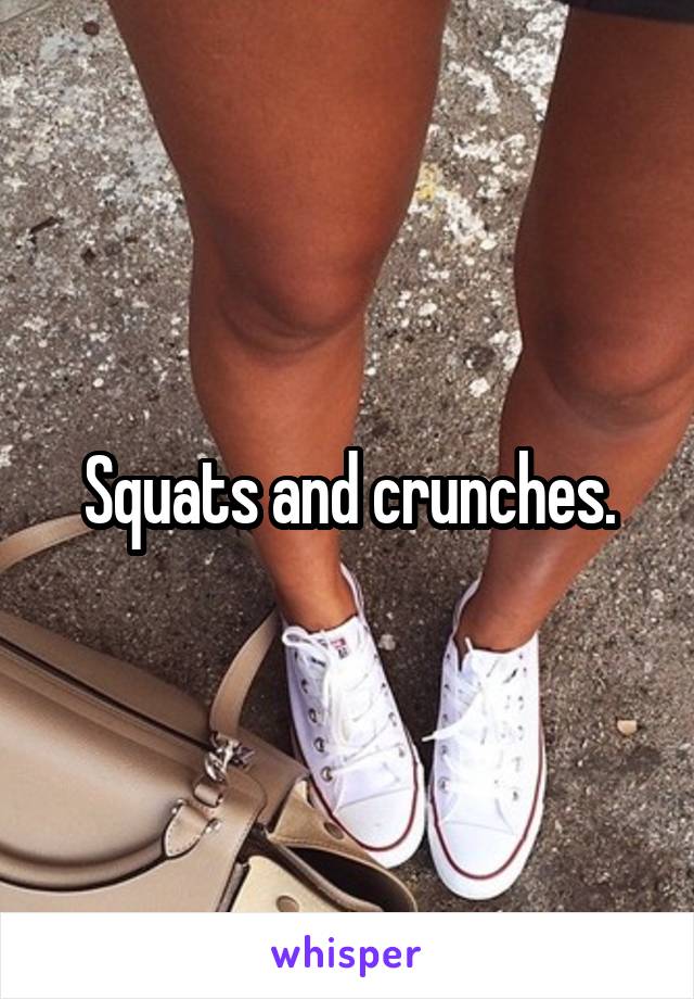 Squats and crunches.