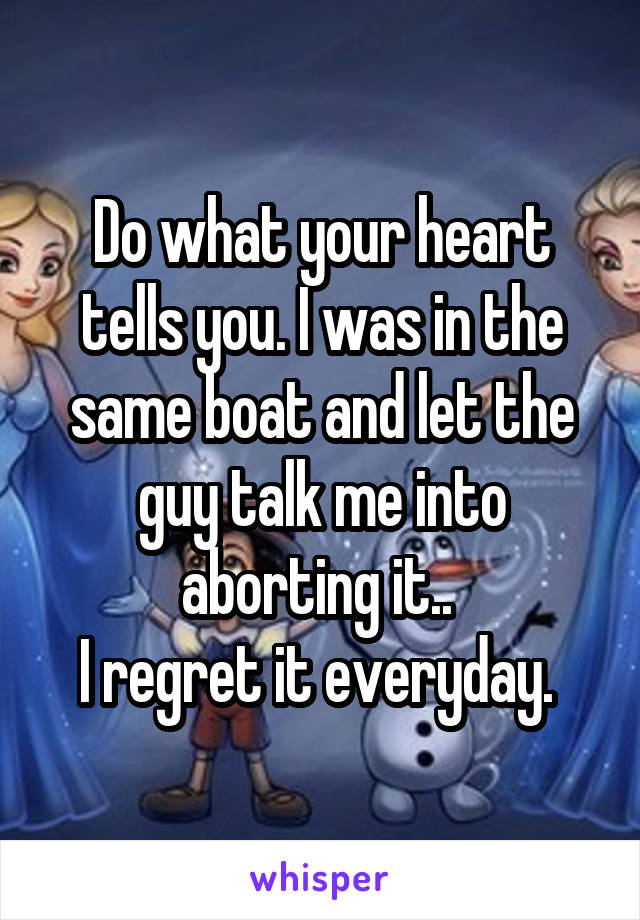 Do what your heart tells you. I was in the same boat and let the guy talk me into aborting it.. 
I regret it everyday. 