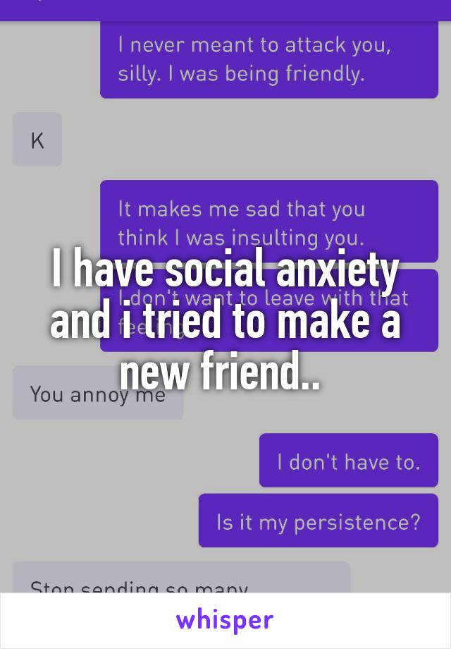 I have social anxiety and i tried to make a new friend.. 