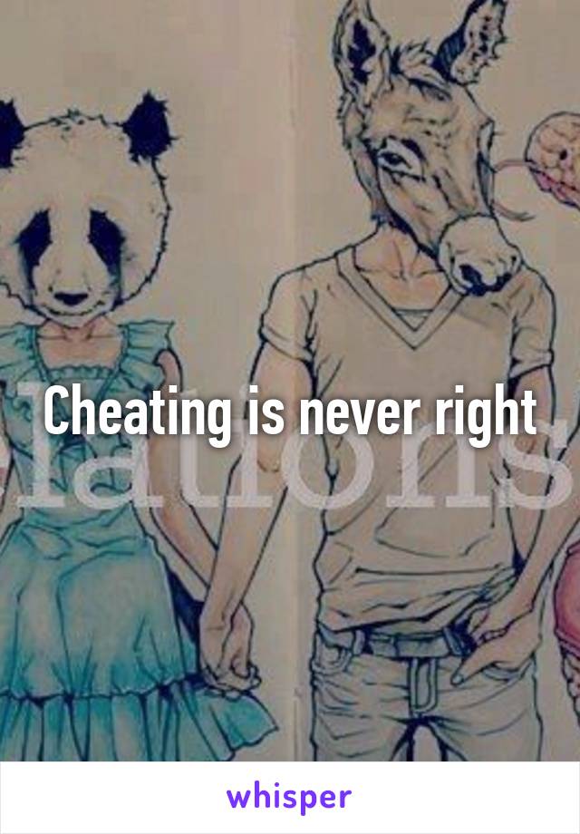 Cheating is never right