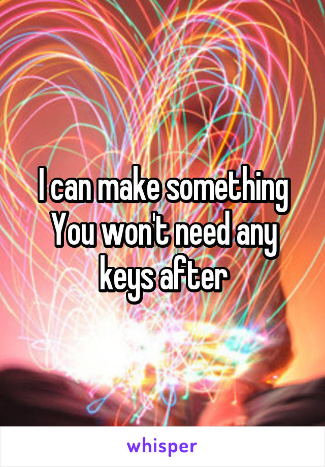 I can make something
You won't need any keys after