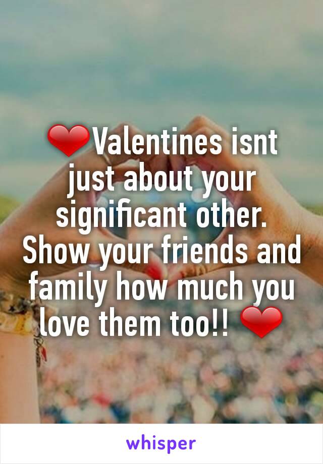 ❤Valentines isnt just about your significant other. Show your friends and family how much you love them too!! ❤