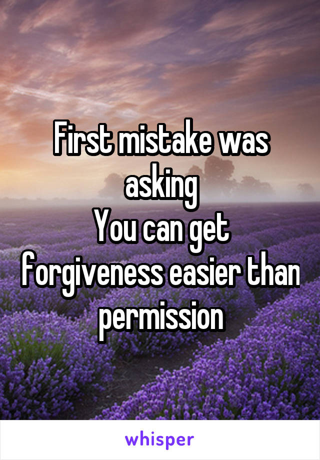 First mistake was asking
You can get forgiveness easier than permission