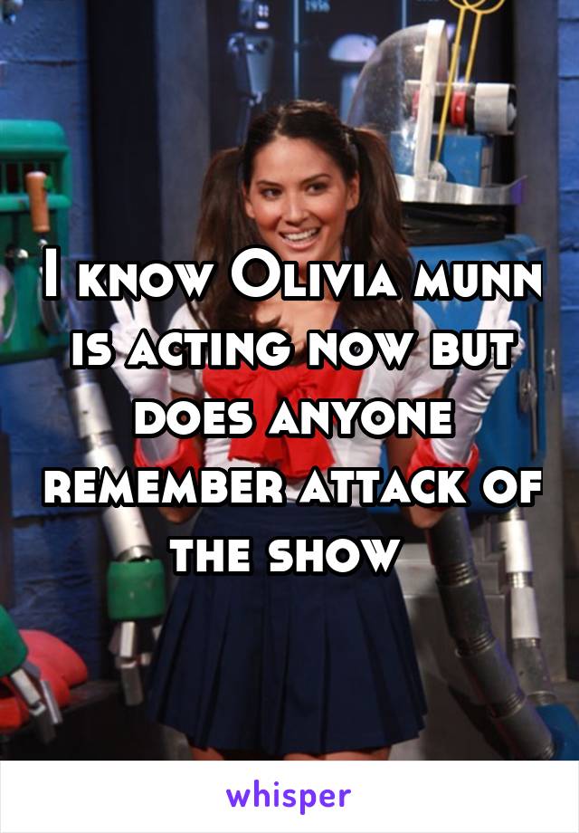 I know Olivia munn is acting now but does anyone remember attack of the show 